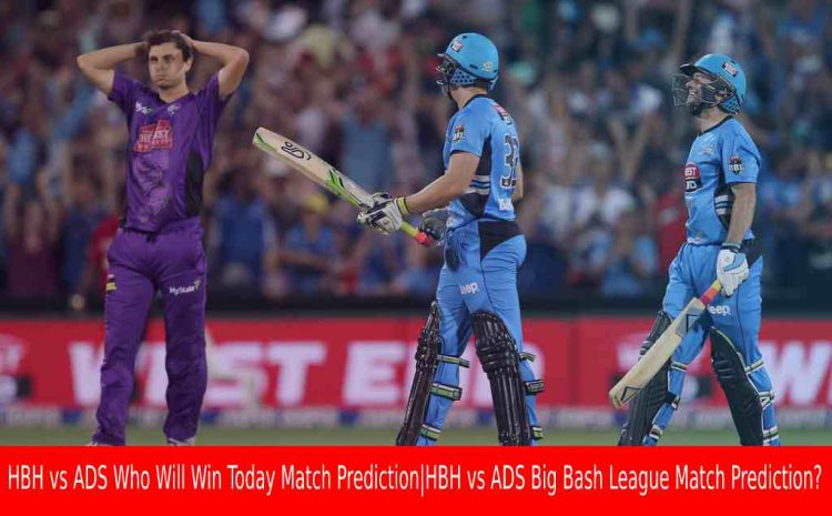  HBH vs ADS Who Will Win Today Match Prediction|HBH vs ADS Big Bash League Match Prediction?