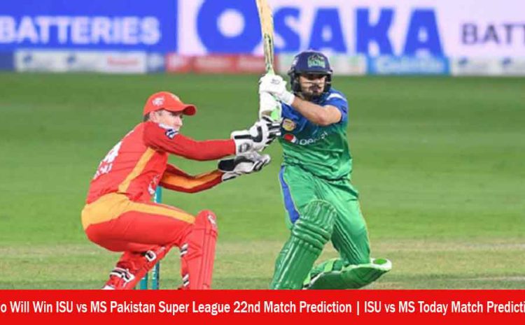  Who Will Win ISU vs MS Pakistan Super League 22nd Match Prediction | ISU vs MS Today Match Prediction?
