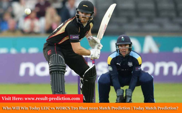  LEIC vs WORCS Today Match Prediction | Who Will Win Today LEIC vs WORCS T20 Blast 2020 Match Prediction?